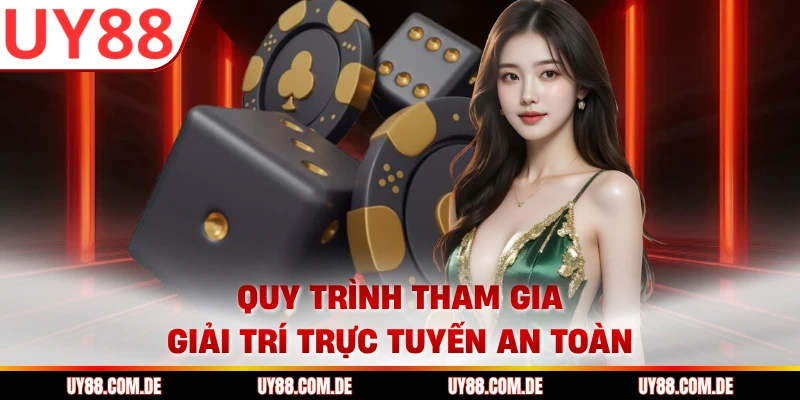 Quy trình tham gia giải trí trực tuyến an toàn